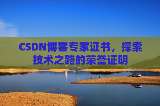 CSDN博客专家证书，探索技术之路的荣誉证明